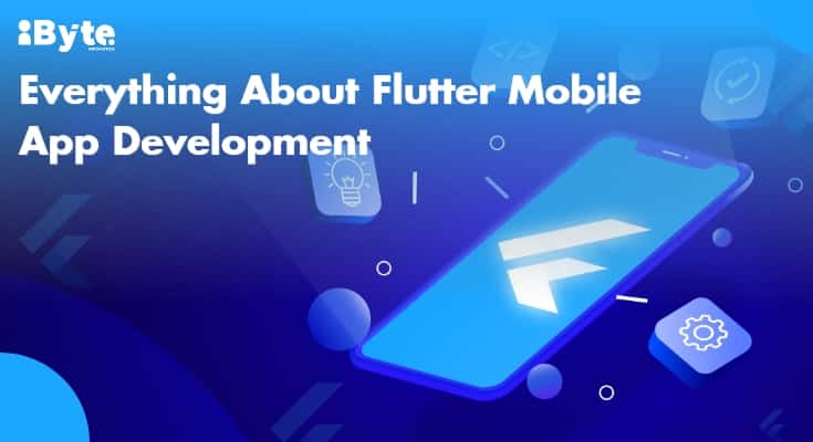 Everything About Flutter Mobile App Development | iByte Infomatics